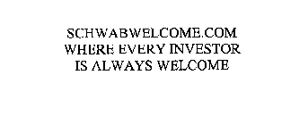 SCHWABWELCOME.COM WHERE EVERY INVESTOR IS ALWAYS WELCOME