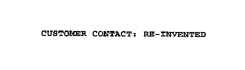 CUSTOMER CONTACT: RE-INVENTED
