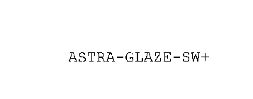 ASTRA-GLAZE-SW+