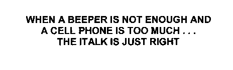 WHEN A BEEPER IS NOT ENOUGH AND A CELL PHONE IS TOO MUCH ...  THE ITALK IS JUST RIGHT