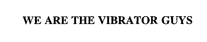 WE ARE THE VIBRATOR GUYS