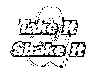 TAKE IT & SHAKE IT