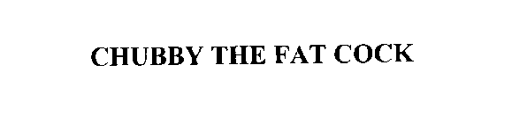 CHUBBY THE FAT COCK