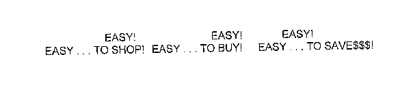 EASY! EASY! EASY! EASY ... TO SHOP! EASY ... TO BUY! EASY... TO SAVE$$$!