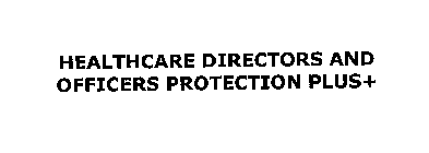 HEALTHCARE DIRECTORS AND OFFICERS PROTECTION PLUS+