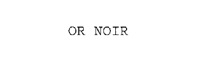 OR NOIR