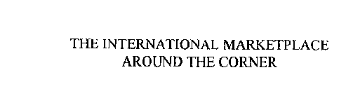 THE INTERNATIONAL MARKETPLACE AROUND THE CORNER