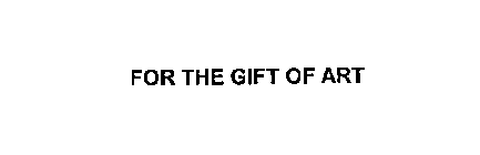 FOR THE GIFT OF ART