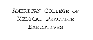 AMERICAN COLLEGE OF MEDICAL PRACTICE EXECUTIVES