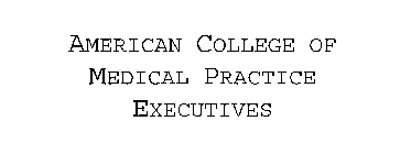 AMERICAN COLLEGE OF MEDICAL PRACTICE EXECUTIVES