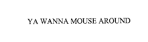 YA WANNA MOUSE AROUND