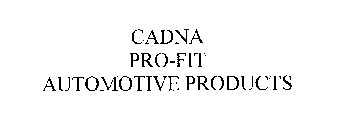 CADNA PRO-FIT AUTOMOTIVE PRODUCTS