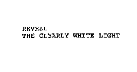 REVEAL THE CLEARLY WHITE LIGHT