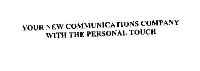 YOUR NEW COMMUNICATIONS COMPANY WITH THE PERSONAL TOUCH
