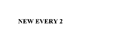 NEW EVERY 2