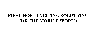 FIRST HOP - EXCITING SOLUTIONS FOR THE MOBILE WORLD