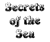 SECRETS OF THE SEA