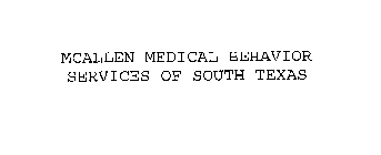 MCALLEN MEDICAL BEHAVIOR SERVICES OF SOUTH TEXAS
