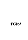 TGIS!