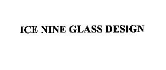 ICE NINE GLASS DESIGN