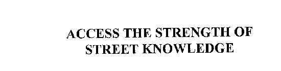 ACCESS THE STRENGTH OF STREET KNOWLEDGE
