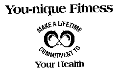 YOU-NIQUE FITNESS MAKE A LIFETIME COMMITMENT TO YOUR HEALTH