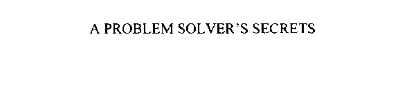 A PROBLEM SOLVER'S SECRETS