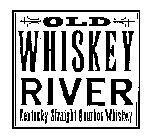 OLD WHISKEY RIVER KENTUCKY STRAIGHT BOURBON WHISKEY