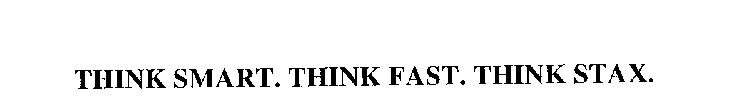 THINK SMART. THINK FAST. THINK STAX.