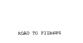 ROAD TO FITNESS