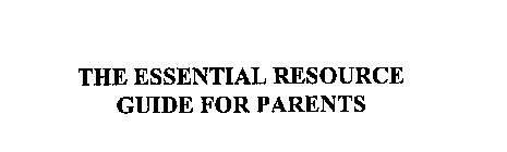 THE ESSENTIAL RESOURCE GUIDE FOR PARENTS