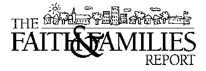 THE FAITH AND FAMILIES REPORT