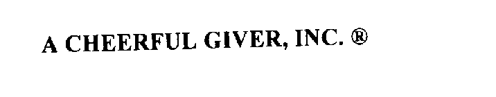 A CHEERFUL GIVER, INC. ®