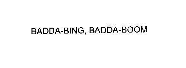 BADDA-BING, BADDA-BOOM