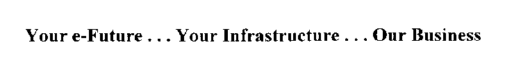 YOUR E-FUTURE...YOUR INFRASTRUCTURE...OUR BUSINESS