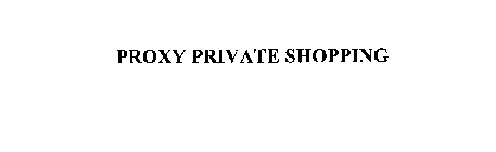 PROXY PRIVATE SHOPPING