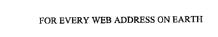 FOR EVERY WEB ADDRESS ON EARTH