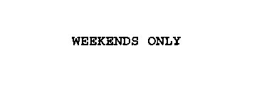 WEEKENDS ONLY