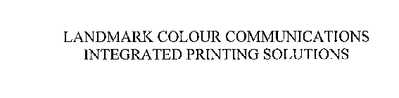 LANDMARK COLOUR COMMUNICATIONS INTEGRATED PRINTING SOLUTIONS