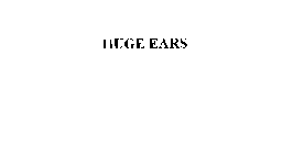 HUGE EARS