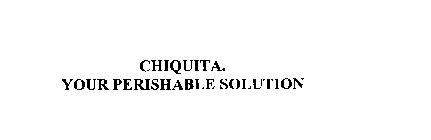 CHIQUITA.  YOUR PERISHABLE SOLUTION