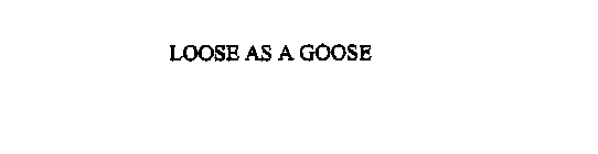 LOOSE AS A GOOSE