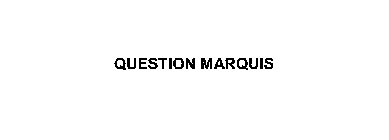 QUESTION MARQUIS