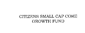 CITIZENS SMALL CAP CORE GROWTH FUND