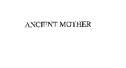 ANCIENT MOTHER
