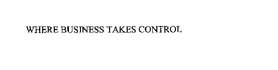 WHERE BUSINESS TAKES CONTROL