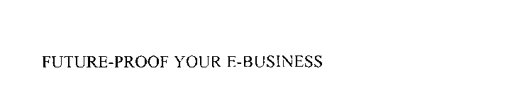 FUTURE-PROOF YOUR E-BUSINESS