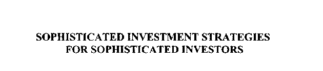 SOPHISTICATED INVESTMENT STRATEGIES FOR SOPHISTICATED INVESTORS