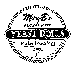 MARY B'S BROWN & SERVE YEAST ROLLS PARKER HOUSE STYLE 15 ROLLS NET WEIGHT 14OZ 392 GRAMS KEEP FROZEN NO ARTIFICAL FLAVORING NO PRESERVATIVES ADDED