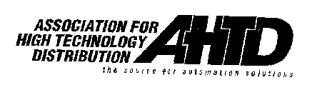 ASSOCIATION FOR HIGH TECHNOLOGY DISTRIBUTION AHTD THE SOURCE FOR AUTOMATION SOLUTIONS